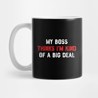 My Boss Thinks I'm Kind Of a Big Deal Mug